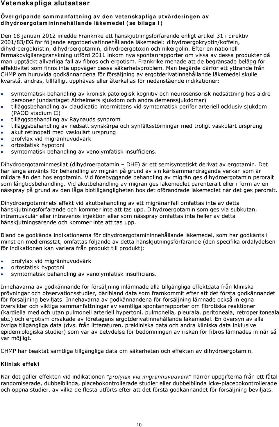 nikergolin. Efter en nationell farmakovigilansgranskning utförd 2011 inkom nya spontanrapporter om vissa av dessa produkter då man upptäckt allvarliga fall av fibros och ergotism.