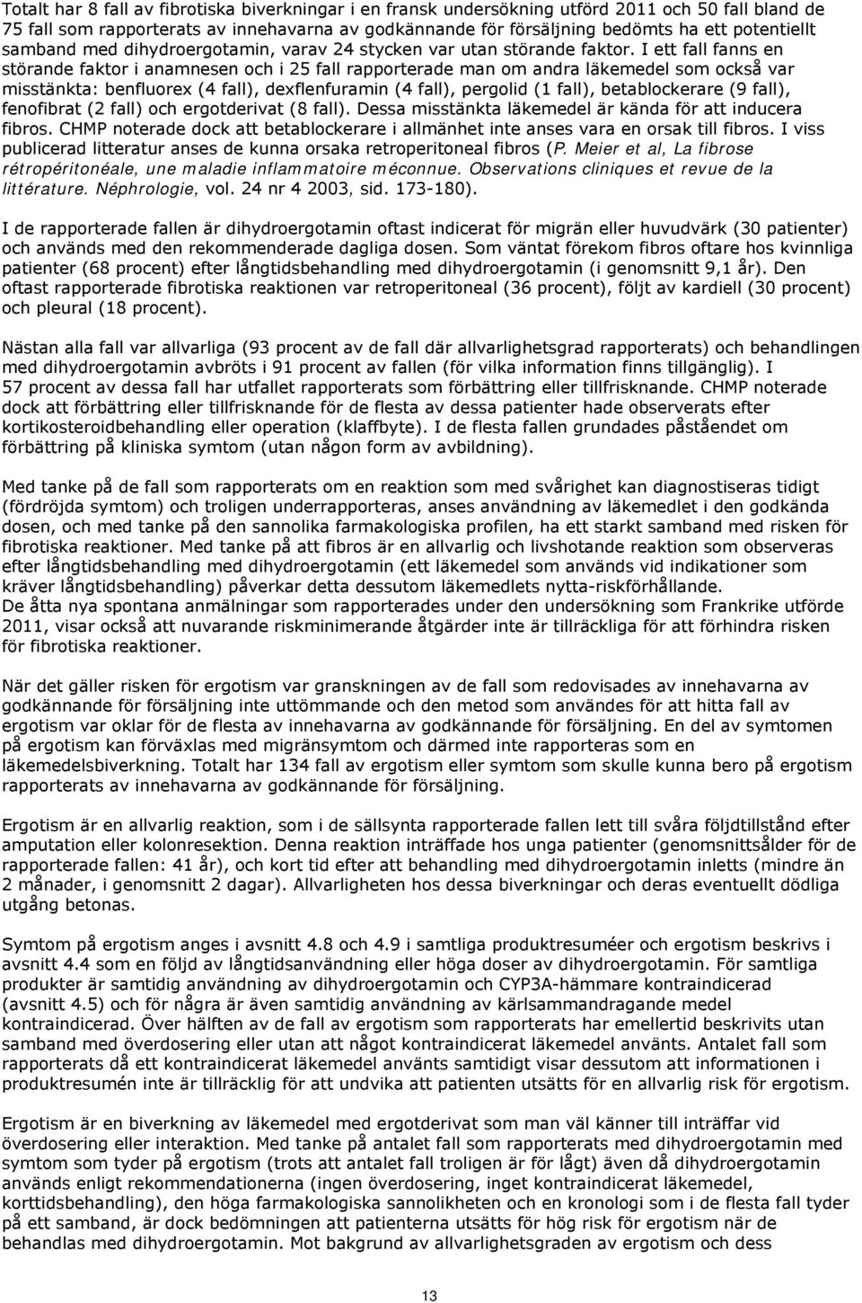 I ett fall fanns en störande faktor i anamnesen och i 25 fall rapporterade man om andra läkemedel som också var misstänkta: benfluorex (4 fall), dexflenfuramin (4 fall), pergolid (1 fall),