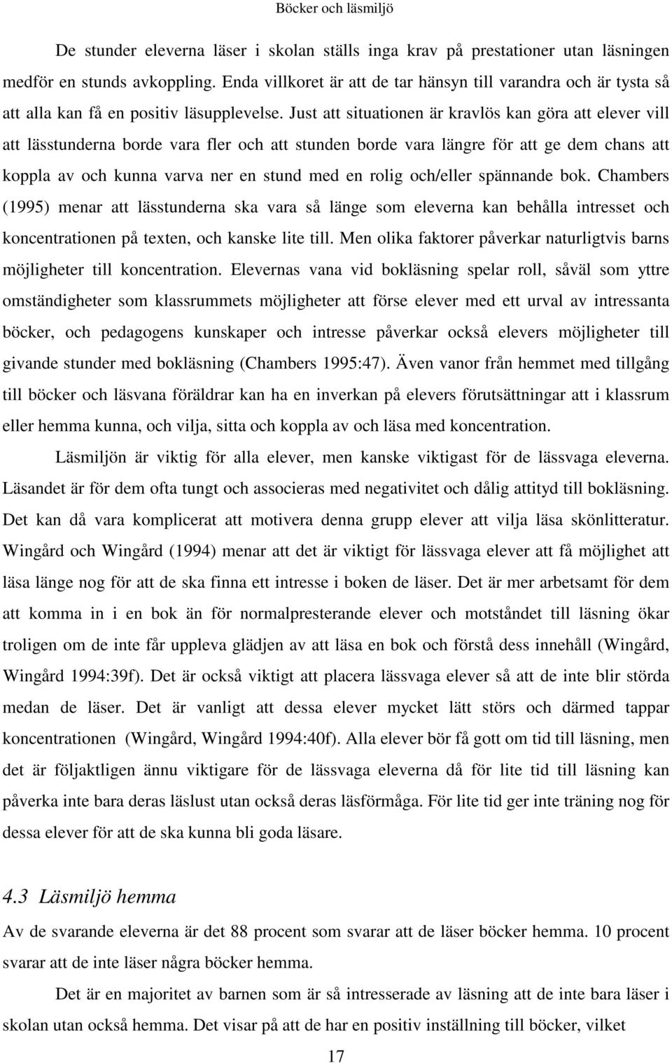 Just att situationen är kravlös kan göra att elever vill att lässtunderna borde vara fler och att stunden borde vara längre för att ge dem chans att koppla av och kunna varva ner en stund med en
