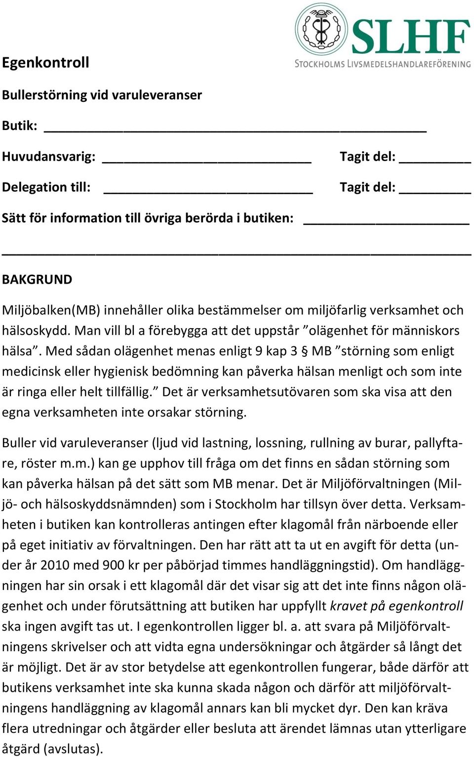 Med sådan olägenhet menas enligt 9 kap 3 MB störning som enligt medicinsk eller hygienisk bedömning kan påverka hälsan menligt och som inte är ringa eller helt tillfällig.