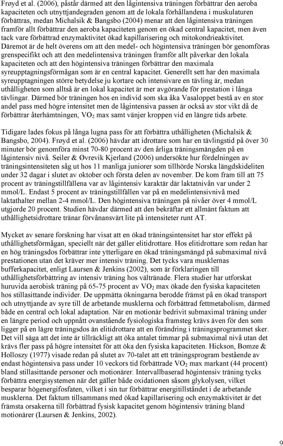 (2004) menar att den lågintensiva träningen framför allt förbättrar den aeroba kapaciteten genom en ökad central kapacitet, men även tack vare förbättrad enzymaktivitet ökad kapillarisering och