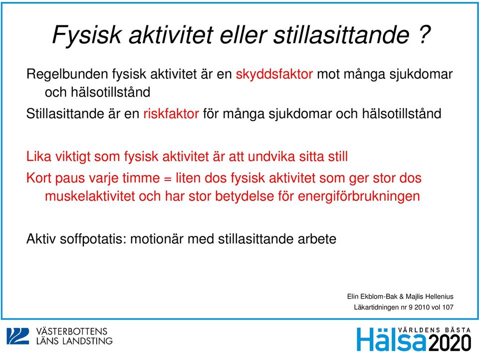 många sjukdomar och hälsotillstånd Lika viktigt som fysisk aktivitet är att undvika sitta still Kort paus varje timme = liten