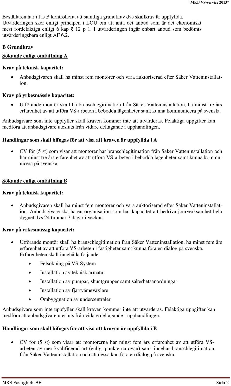 I utvärderingen ingår enbart anbud som bedömts utvärderingsbara enligt AF 6.2.