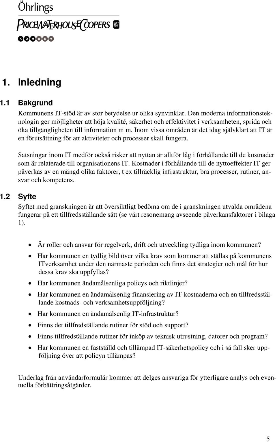 Inom vissa områden är det idag självklart att IT är en förutsättning för att aktiviteter och processer skall fungera.