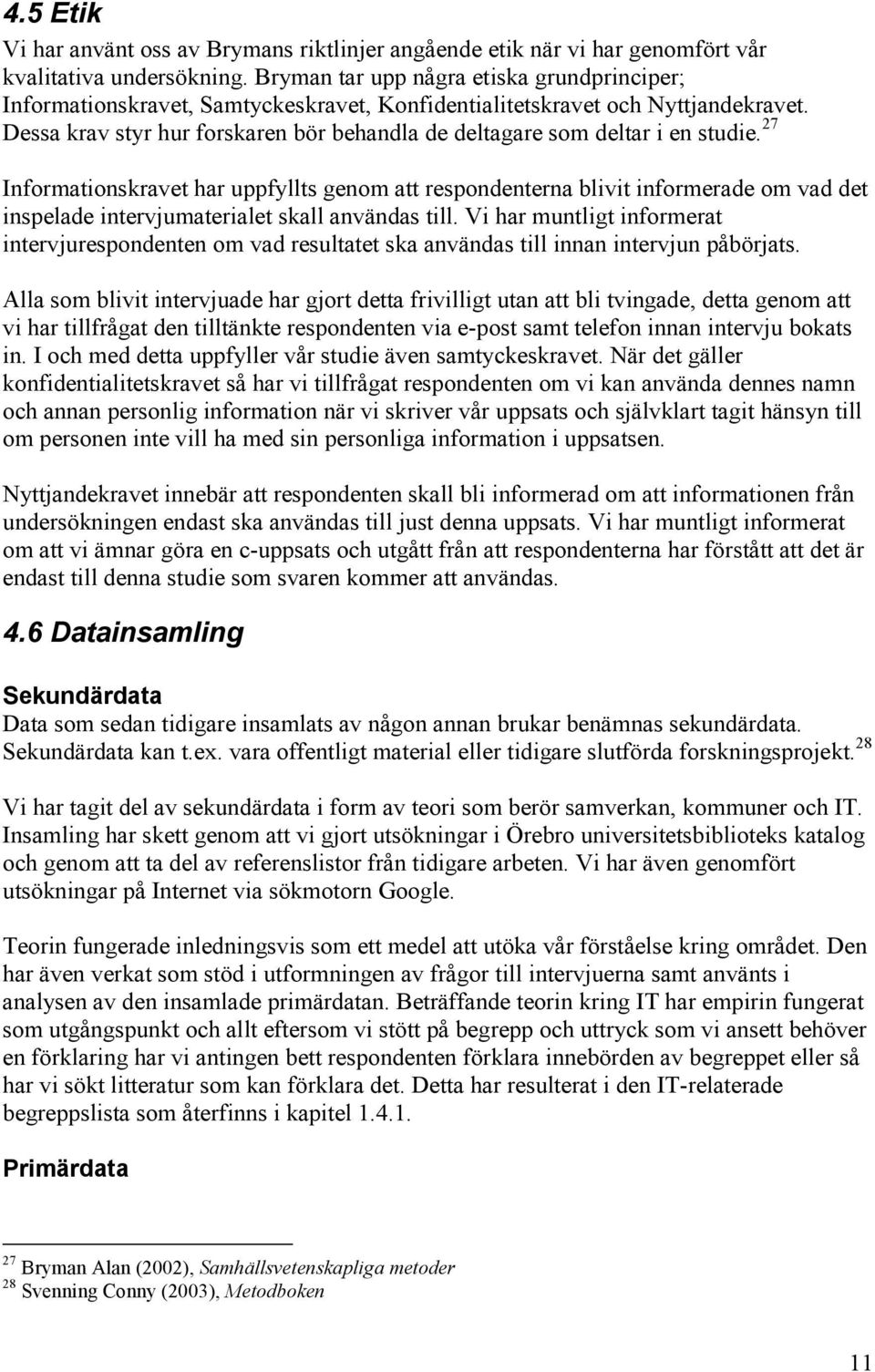 Dessa krav styr hur forskaren bör behandla de deltagare som deltar i en studie.