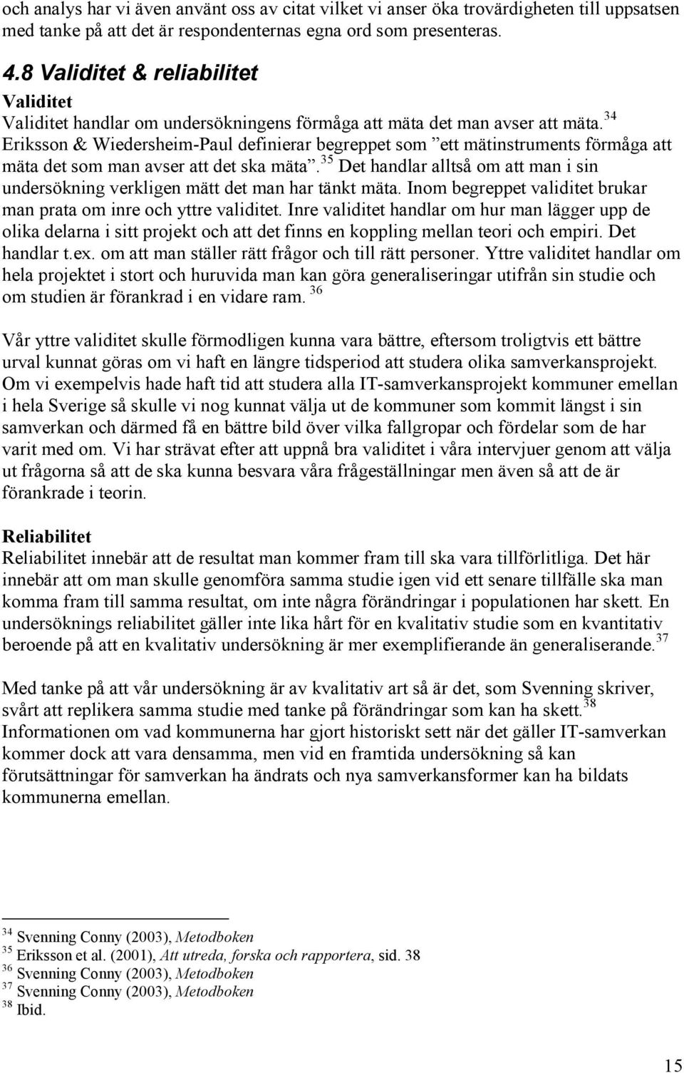 34 Eriksson & Wiedersheim-Paul definierar begreppet som ett mätinstruments förmåga att mäta det som man avser att det ska mäta.