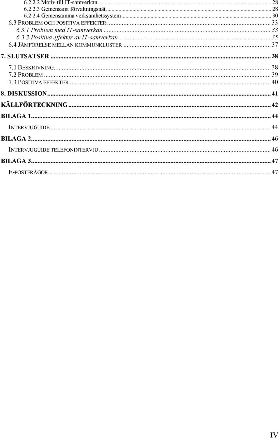 4 JÄMFÖRELSE MELLAN KOMMUNKLUSTER... 37 7. SLUTSATSER... 38 7.1 BESKRIVNING... 38 7.2 PROBLEM... 39 7.3 POSITIVA EFFEKTER... 40 8.