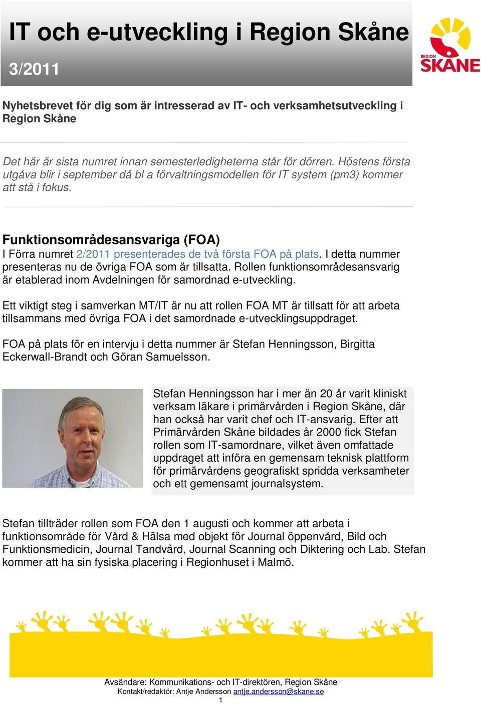 Funktionsområdesansvariga (FOA) I Förra numret 2/2011 presenterades de två första FOA på plats. I detta nummer presenteras nu de övriga FOA som är tillsatta.