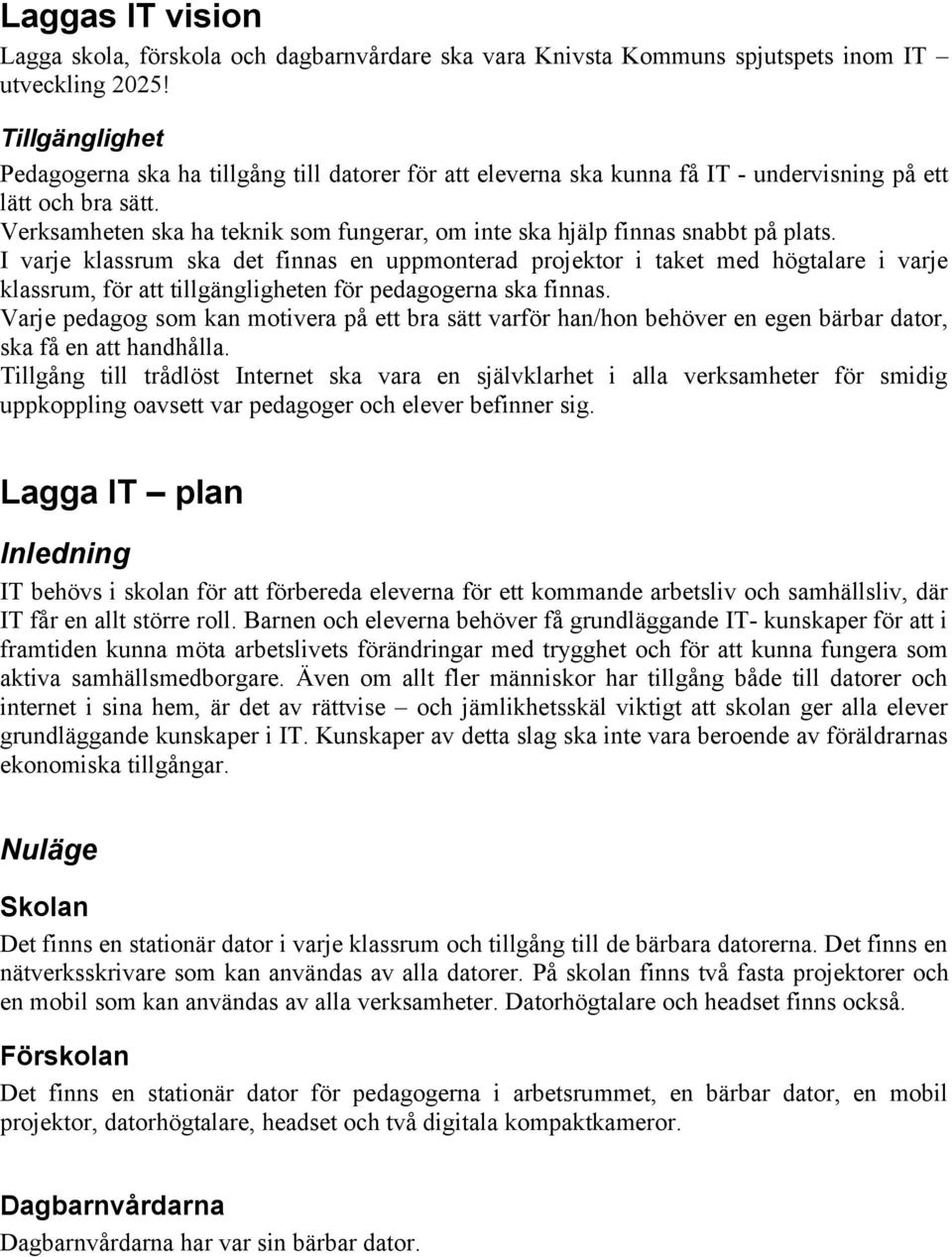 Verksamheten ska ha teknik som fungerar, om inte ska hjälp finnas snabbt på plats.