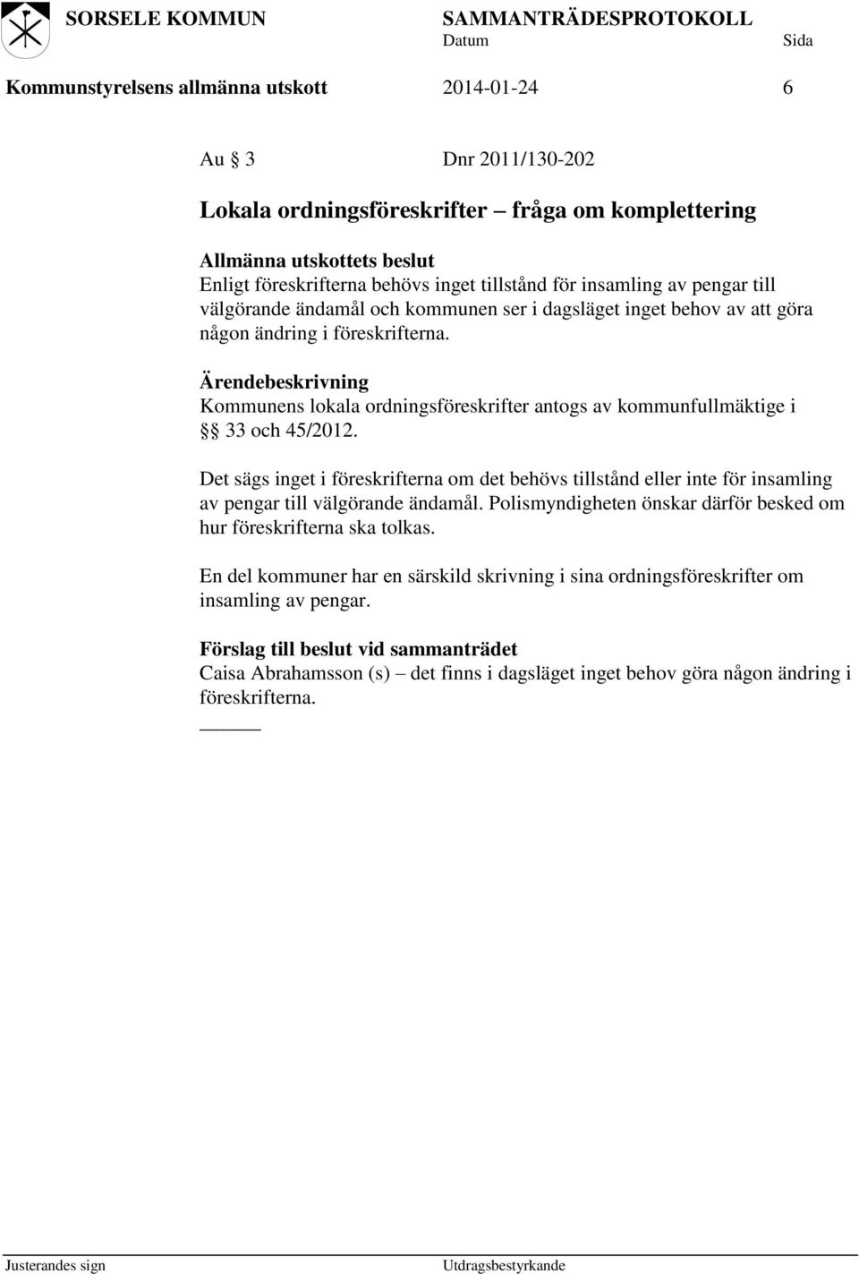 Kommunens lokala ordningsföreskrifter antogs av kommunfullmäktige i 33 och 45/2012. Det sägs inget i föreskrifterna om det behövs tillstånd eller inte för insamling av pengar till välgörande ändamål.