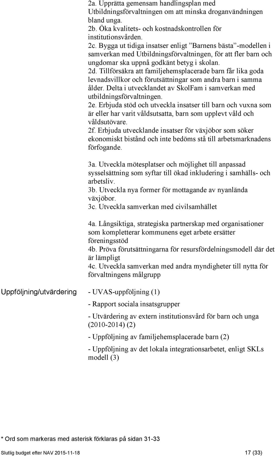 Bygga ut tidiga insatser enligt Barnens bästa -modellen i samverkan med Utbildningsförvaltningen, för att fler barn och ungdomar ska uppnå godkänt betyg i skolan. 2d.