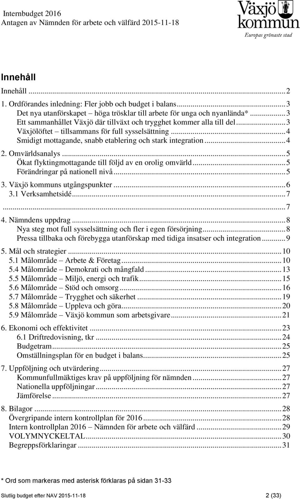 .. 3 Växjölöftet tillsammans för full sysselsättning... 4 Smidigt mottagande, snabb etablering och stark integration... 4 2. Omvärldsanalys... 5 Ökat flyktingmottagande till följd av en orolig omvärld.