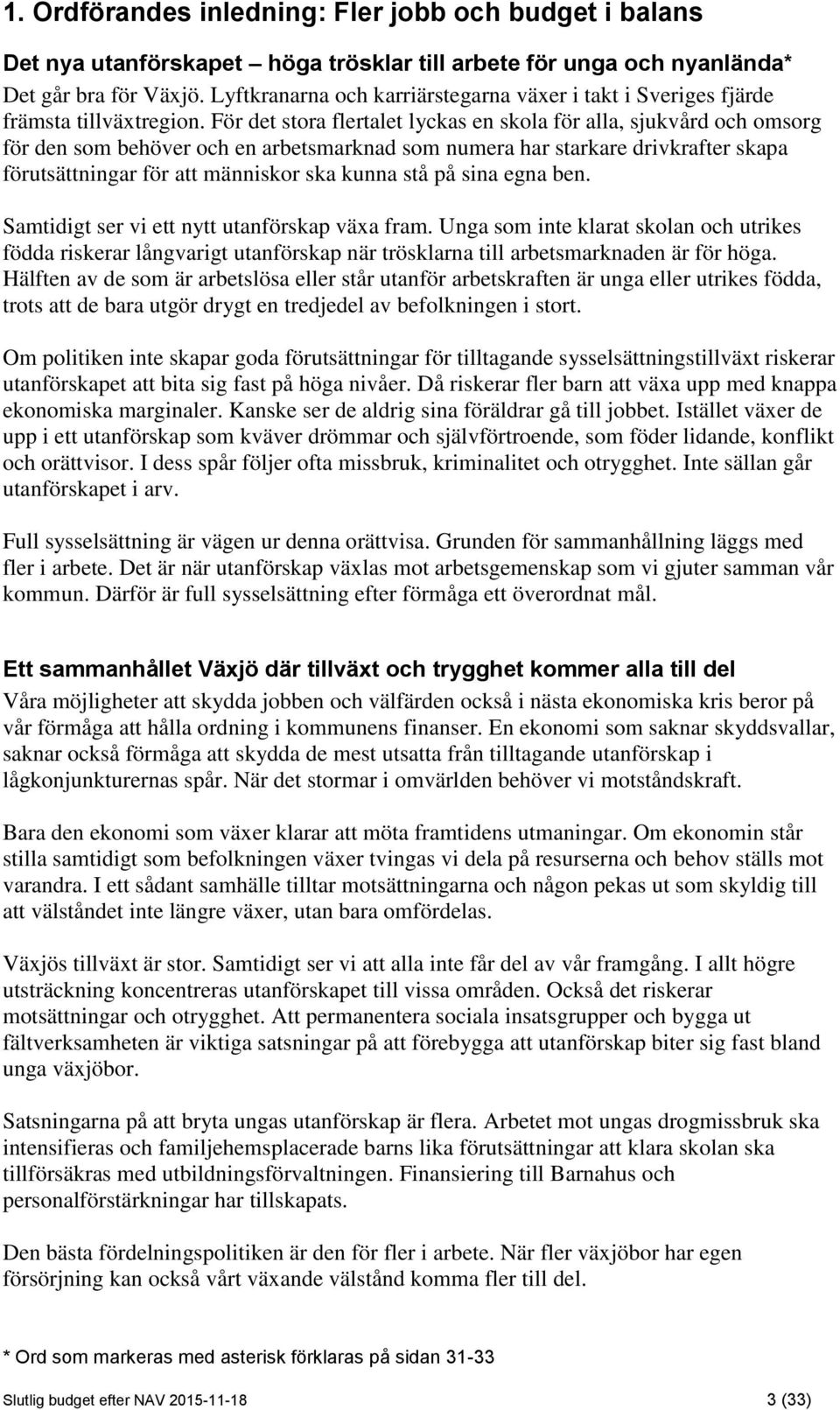 För det stora flertalet lyckas en skola för alla, sjukvård och omsorg för den som behöver och en arbetsmarknad som numera har starkare drivkrafter skapa förutsättningar för att människor ska kunna