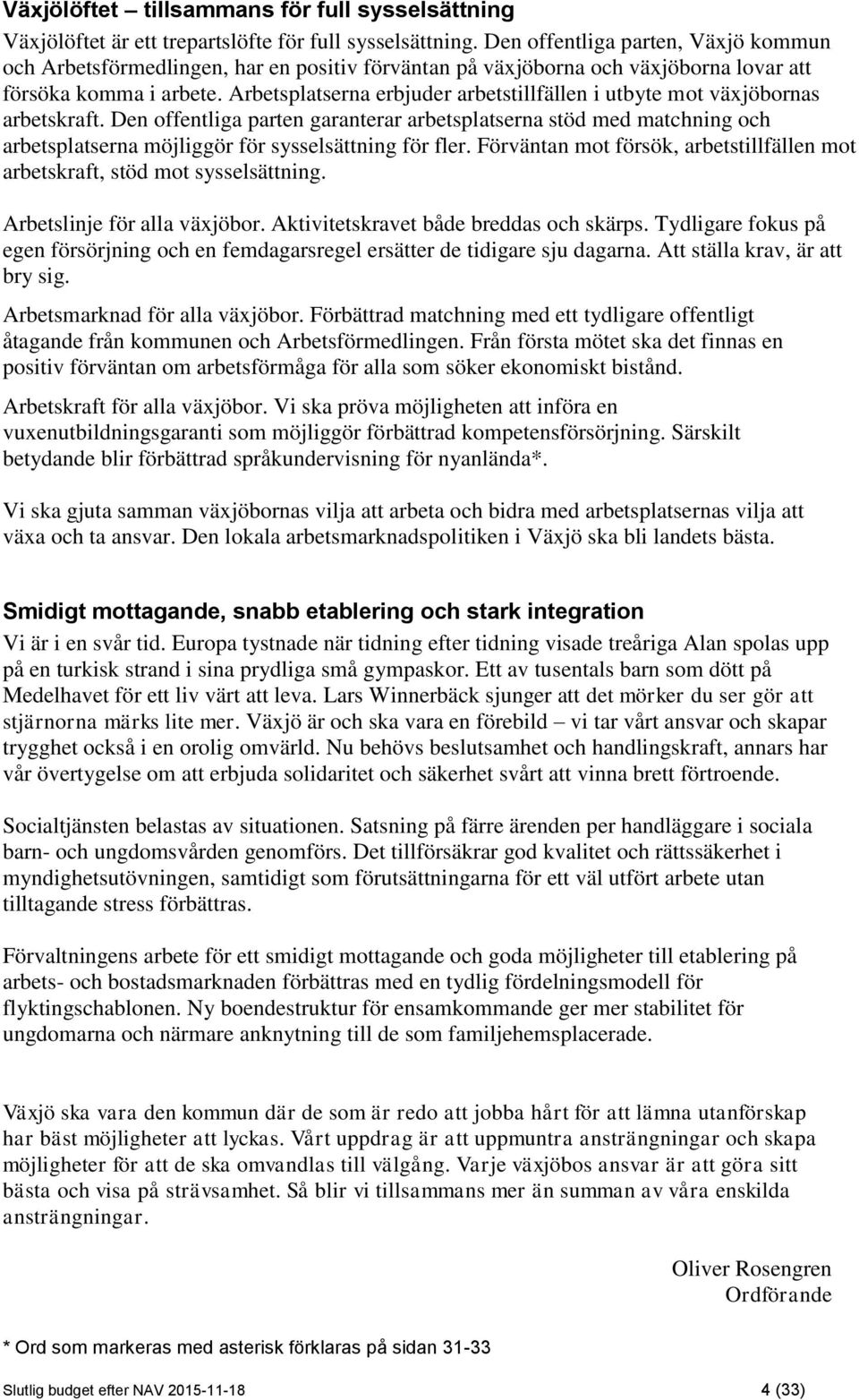 Arbetsplatserna erbjuder arbetstillfällen i utbyte mot växjöbornas arbetskraft.