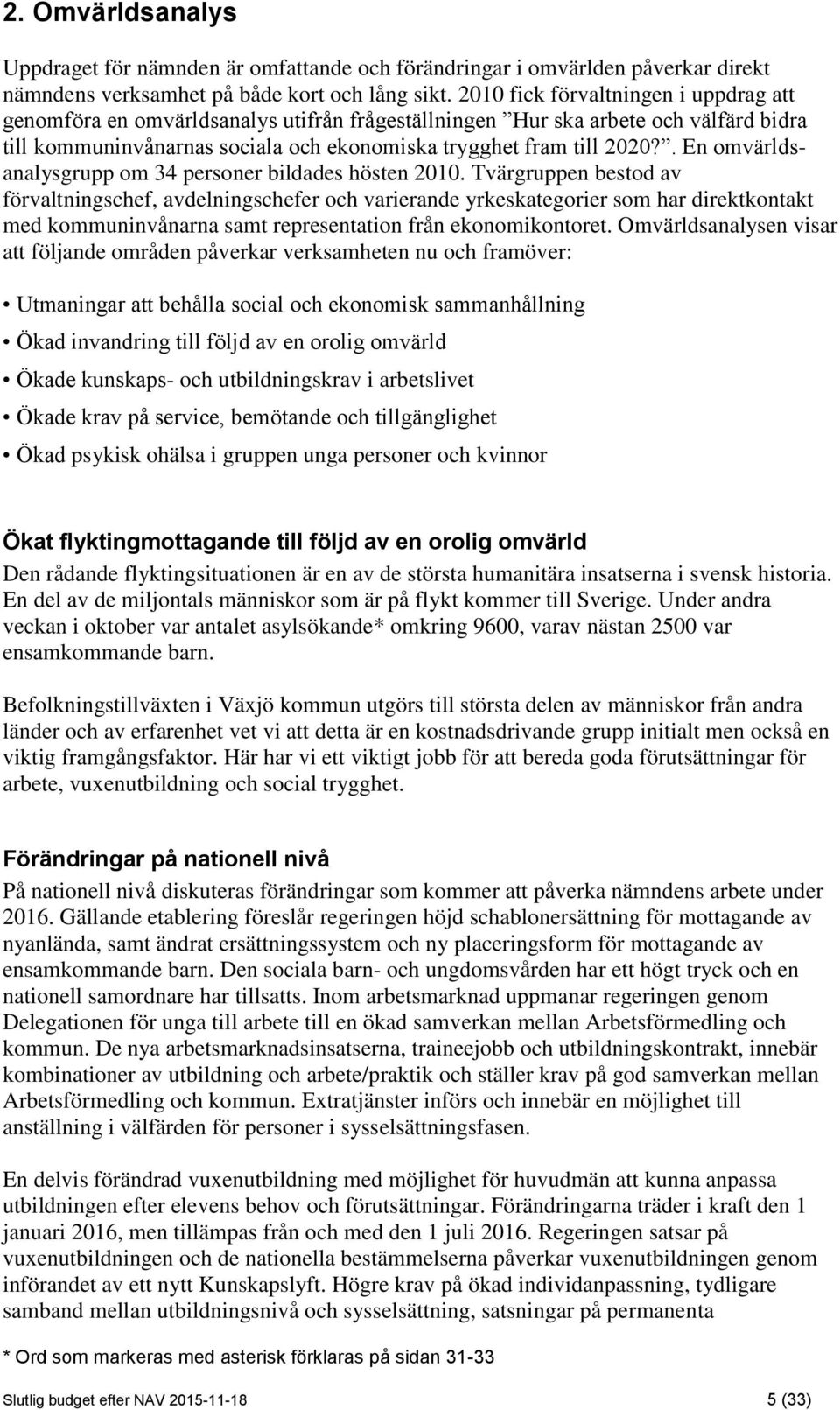 . En omvärldsanalysgrupp om 34 personer bildades hösten 2010.