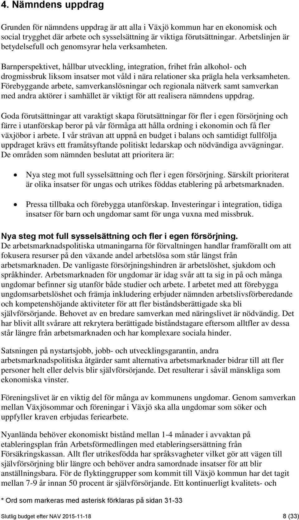 Barnperspektivet, hållbar utveckling, integration, frihet från alkohol- och drogmissbruk liksom insatser mot våld i nära relationer ska prägla hela verksamheten.