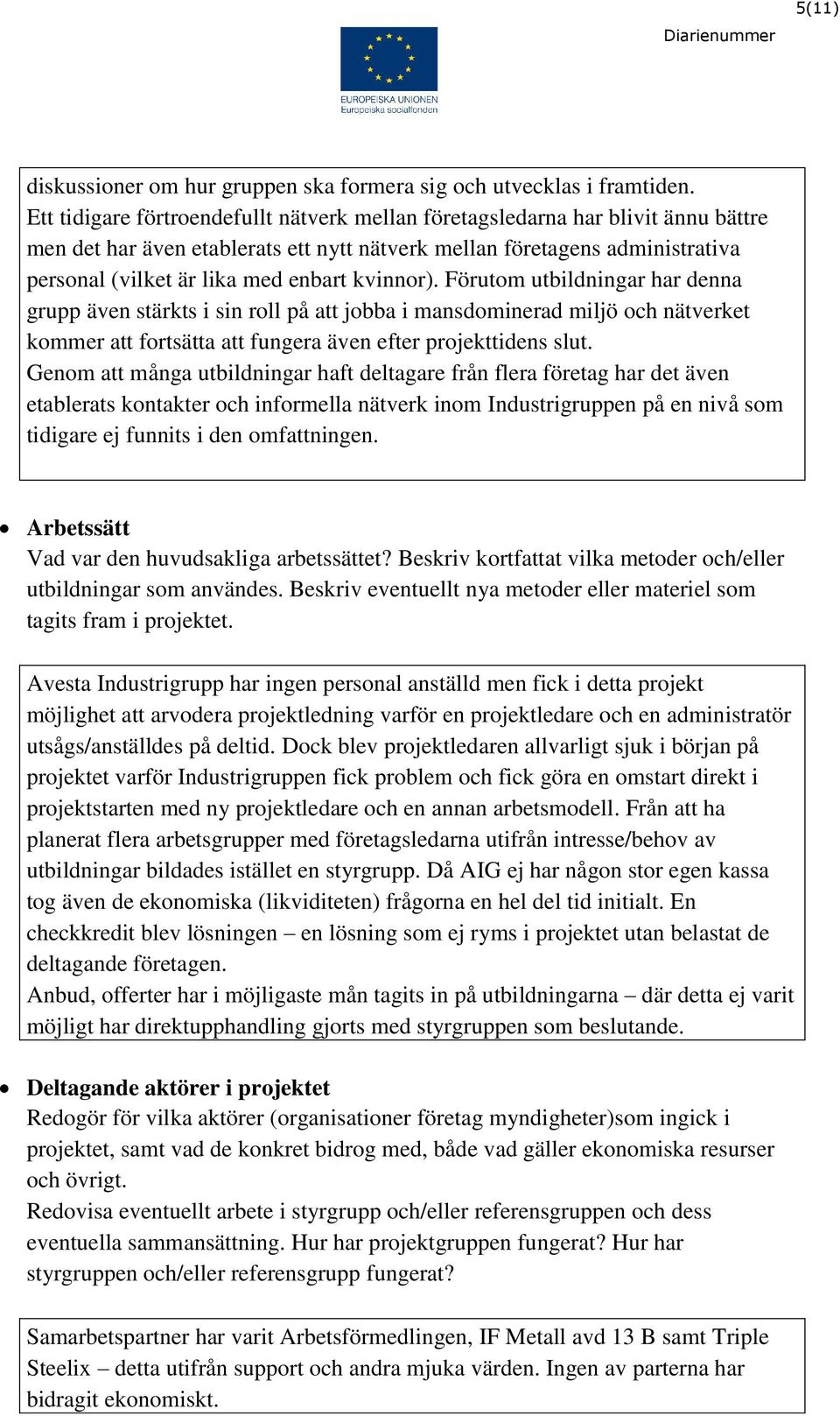 kvinnor). Förutom utbildningar har denna grupp även stärkts i sin roll på att jobba i mansdominerad miljö och nätverket kommer att fortsätta att fungera även efter projekttidens slut.