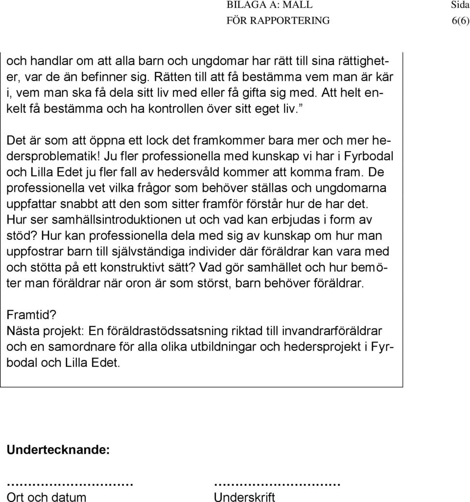 Det är som att öppna ett lock det framkommer bara mer och mer hedersproblematik! Ju fler professionella med kunskap vi har i Fyrbodal och Lilla Edet ju fler fall av hedersvåld kommer att komma fram.