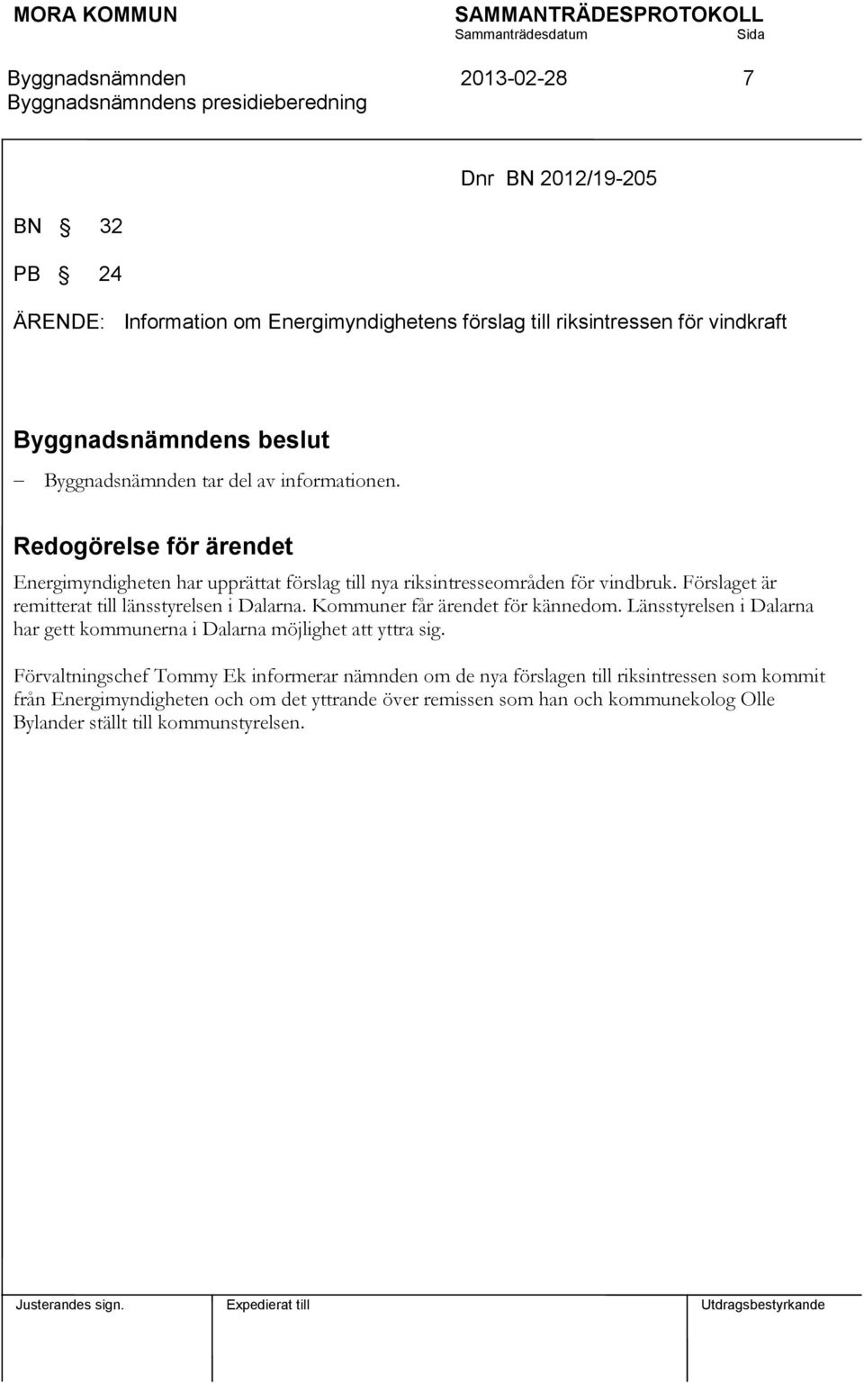 Förslaget är remitterat till länsstyrelsen i Dalarna. Kommuner får ärendet för kännedom. Länsstyrelsen i Dalarna har gett kommunerna i Dalarna möjlighet att yttra sig.