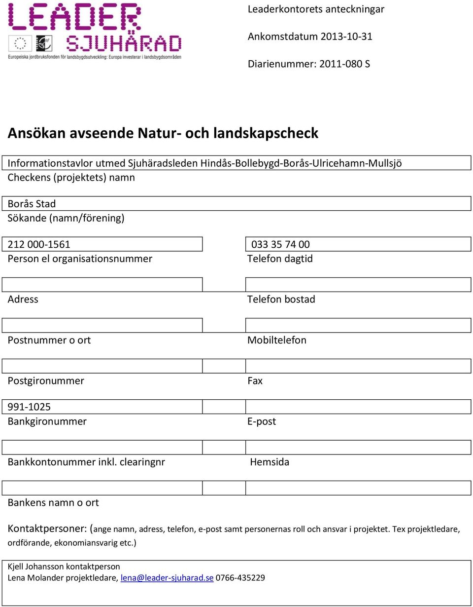 Telefon bostad Postnummer o ort Mobiltelefon Postgironummer 991-1025 Bankgironummer Fax E-post Bankkontonummer inkl.