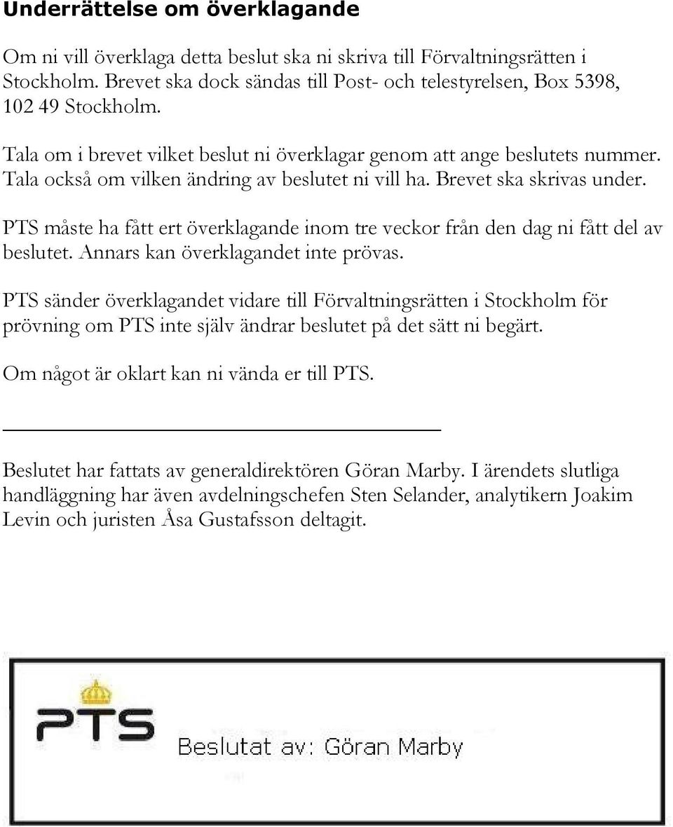 PTS måste ha fått ert överklagande inom tre veckor från den dag ni fått del av beslutet. Annars kan överklagandet inte prövas.