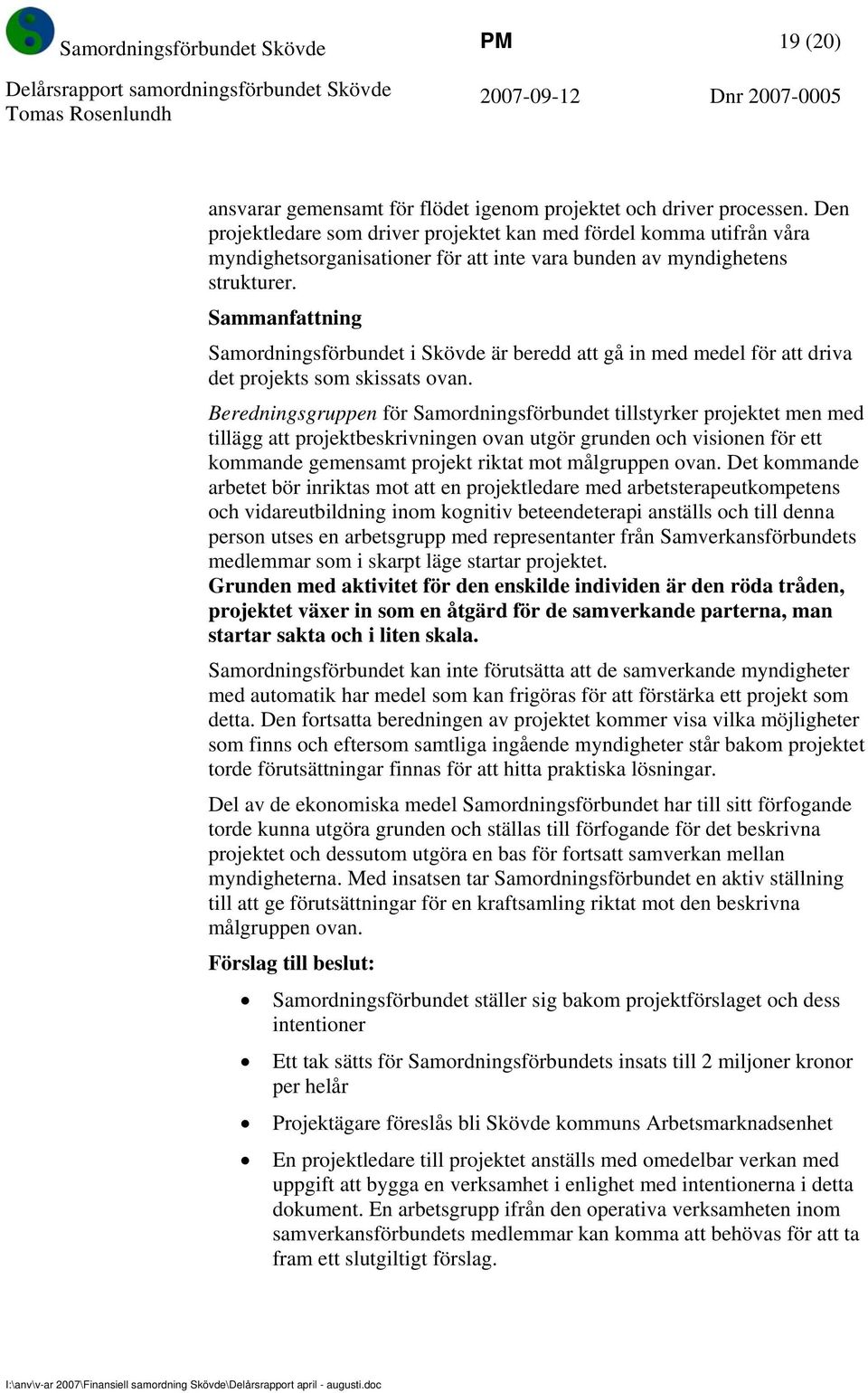 Sammanfattning Samordningsförbundet i Skövde är beredd att gå in med medel för att driva det projekts som skissats ovan.