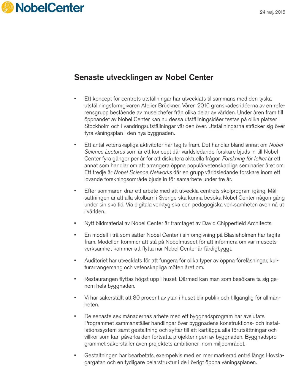 Under åren fram till öppnandet av Nobel Center kan nu dessa utställningsidéer testas på olika platser i Stockholm och i vandringsutställningar världen över.