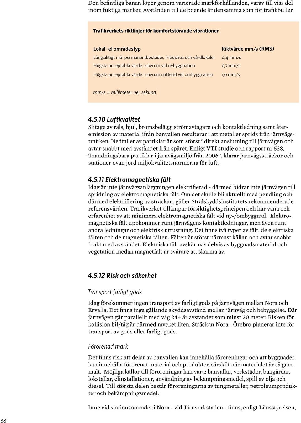 acceptabla värde i sovrum nattetid vid ombyggnation Riktvärde mm/s (RMS) 0,4 mm/s 0,7 mm/s 1,0 mm/s mm/s = millimeter per sekund. 4.5.