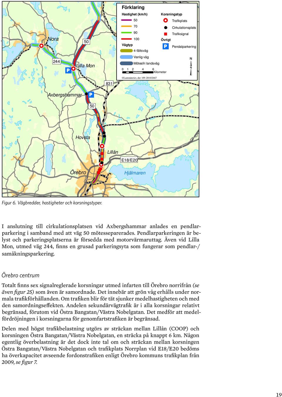 109-2010/2667 Axbergshammar 50 Hovsta Lillån E18/E20 Örebro Hjälmaren Figur 6. Vägbredder, hastigheter och korsningstyper.