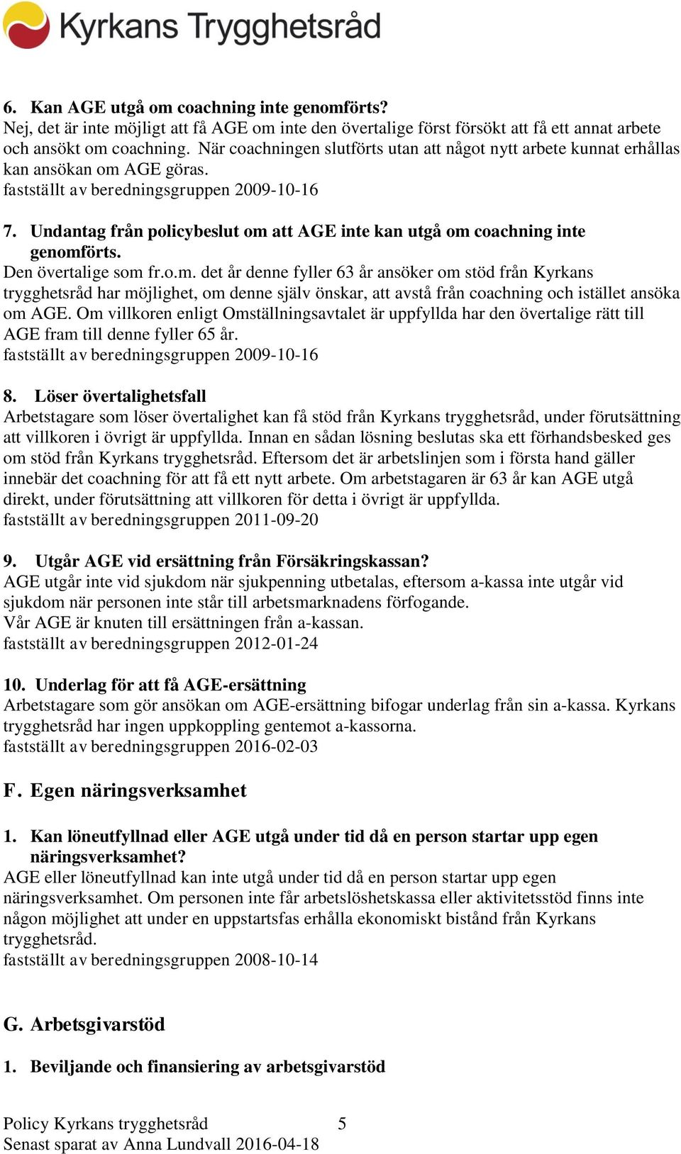 Undantag från policybeslut om att AGE inte kan utgå om coachning inte genomförts. Den övertalige som fr.o.m. det år denne fyller 63 år ansöker om stöd från Kyrkans trygghetsråd har möjlighet, om denne själv önskar, att avstå från coachning och istället ansöka om AGE.