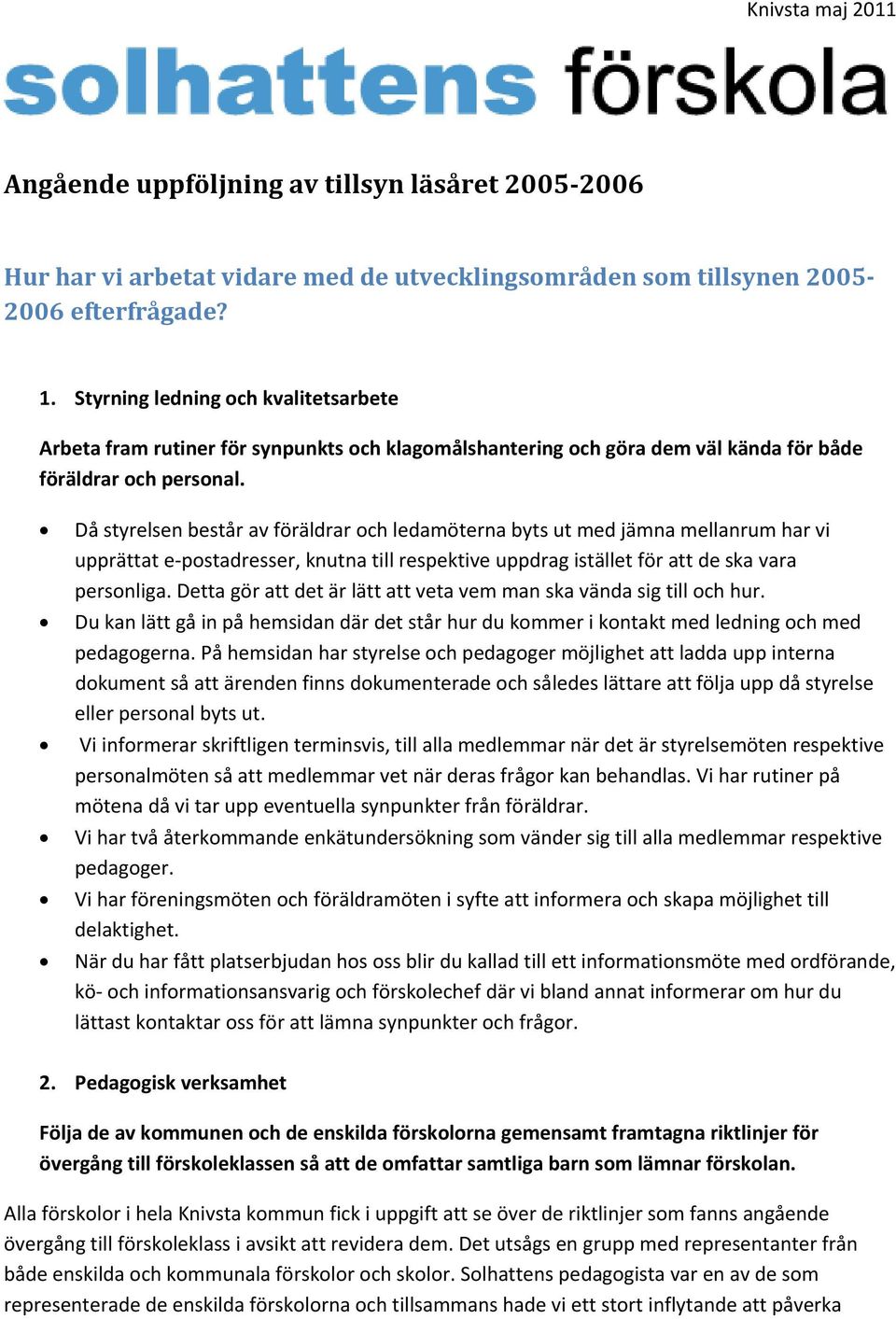 Då styrelsen består av föräldrar och ledamöterna byts ut med jämna mellanrum har vi upprättat e postadresser, knutna till respektive uppdrag istället för att de ska vara personliga.