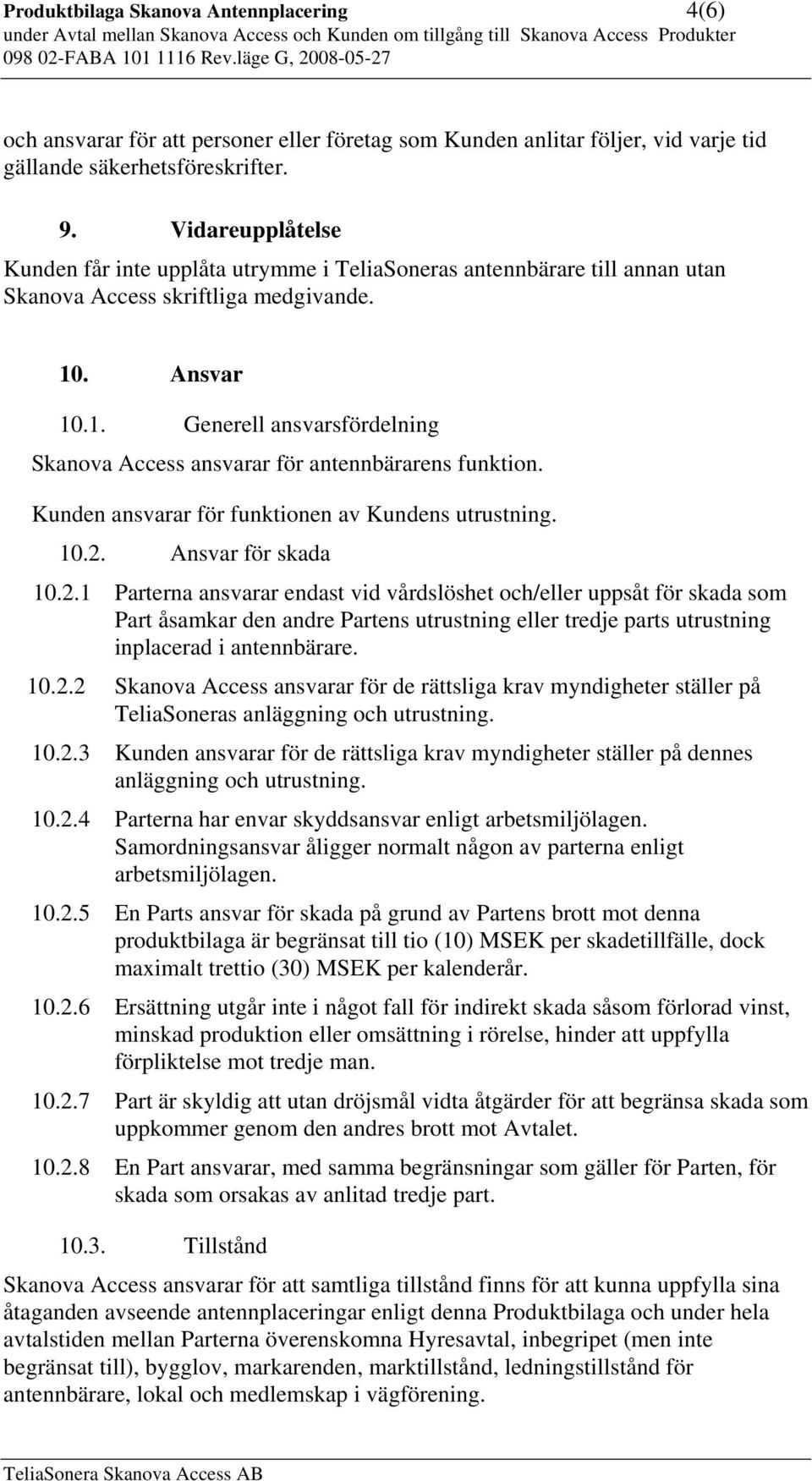 . Ansvar 10.1. Generell ansvarsfördelning Skanova Access ansvarar för antennbärarens funktion. Kunden ansvarar för funktionen av Kundens utrustning. 10.2.