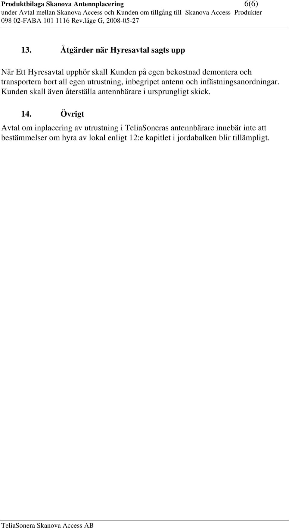 bort all egen utrustning, inbegripet antenn och infästningsanordningar.