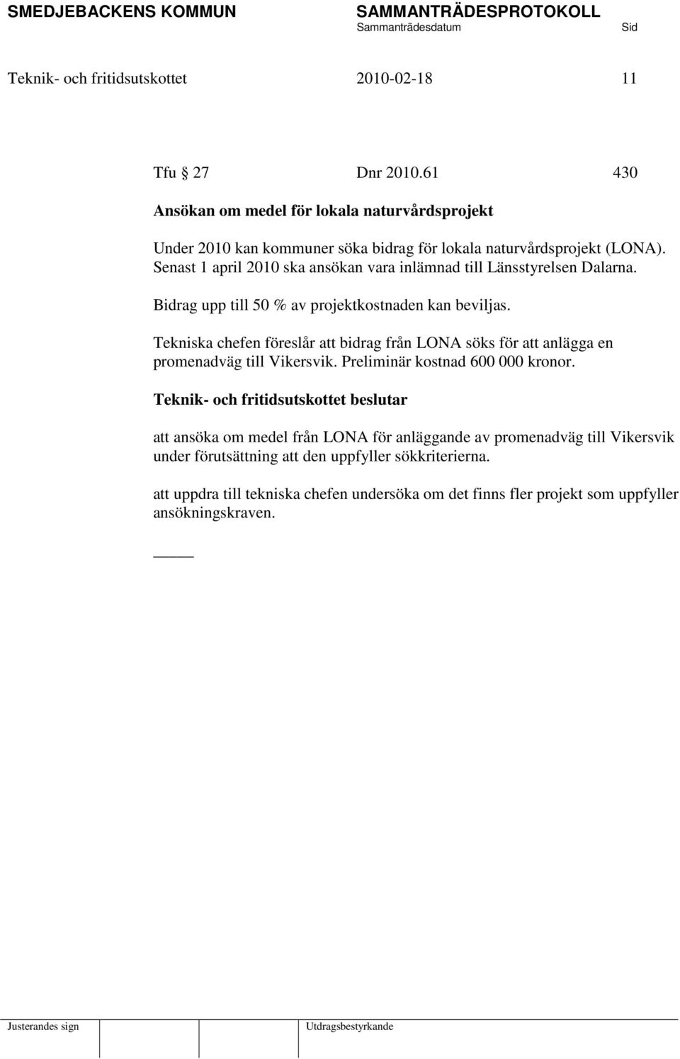 Senast 1 april 2010 ska ansökan vara inlämnad till Länsstyrelsen Dalarna. Bidrag upp till 50 % av projektkostnaden kan beviljas.