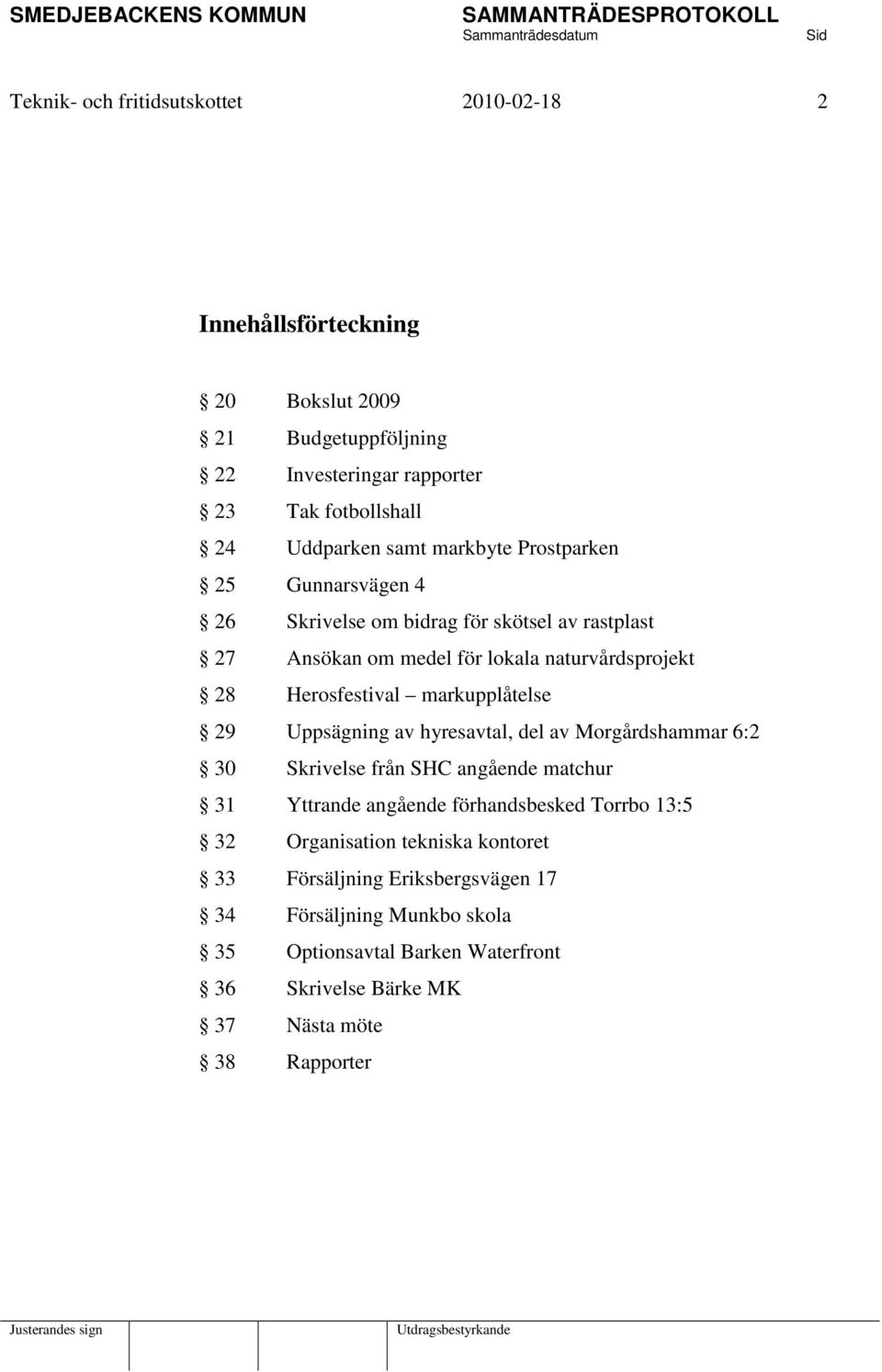 markupplåtelse 29 Uppsägning av hyresavtal, del av Morgårdshammar 6:2 30 Skrivelse från SHC angående matchur 31 Yttrande angående förhandsbesked Torrbo 13:5 32