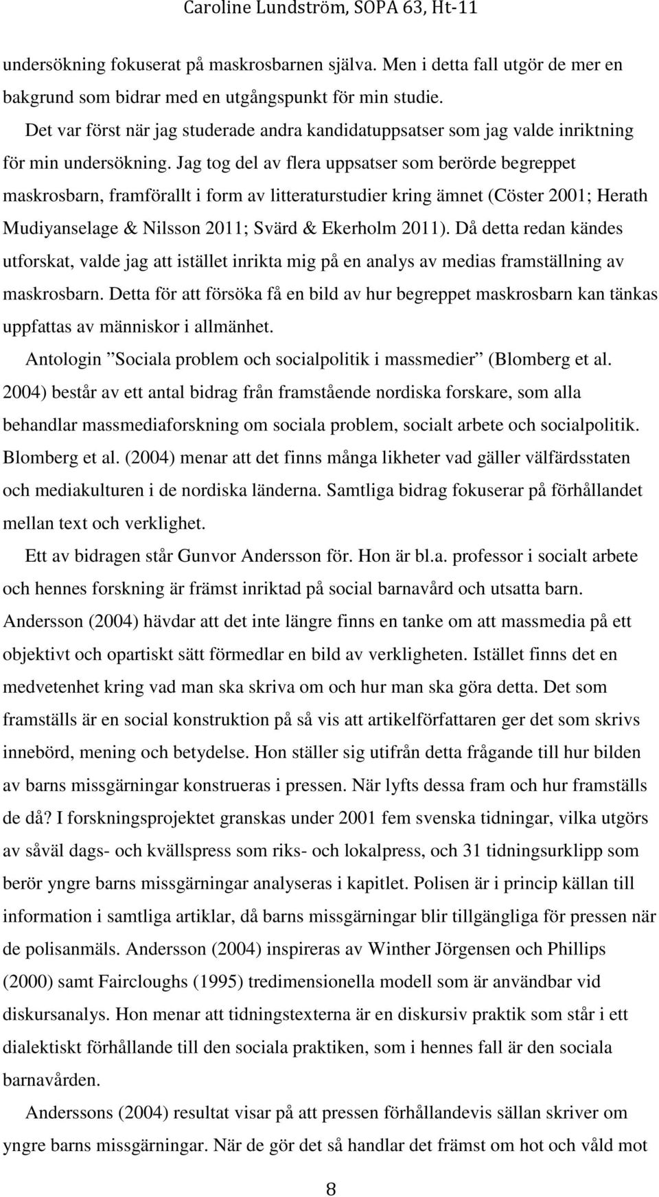 Jag tog del av flera uppsatser som berörde begreppet maskrosbarn, framförallt i form av litteraturstudier kring ämnet (Cöster 2001; Herath Mudiyanselage & Nilsson 2011; Svärd & Ekerholm 2011).