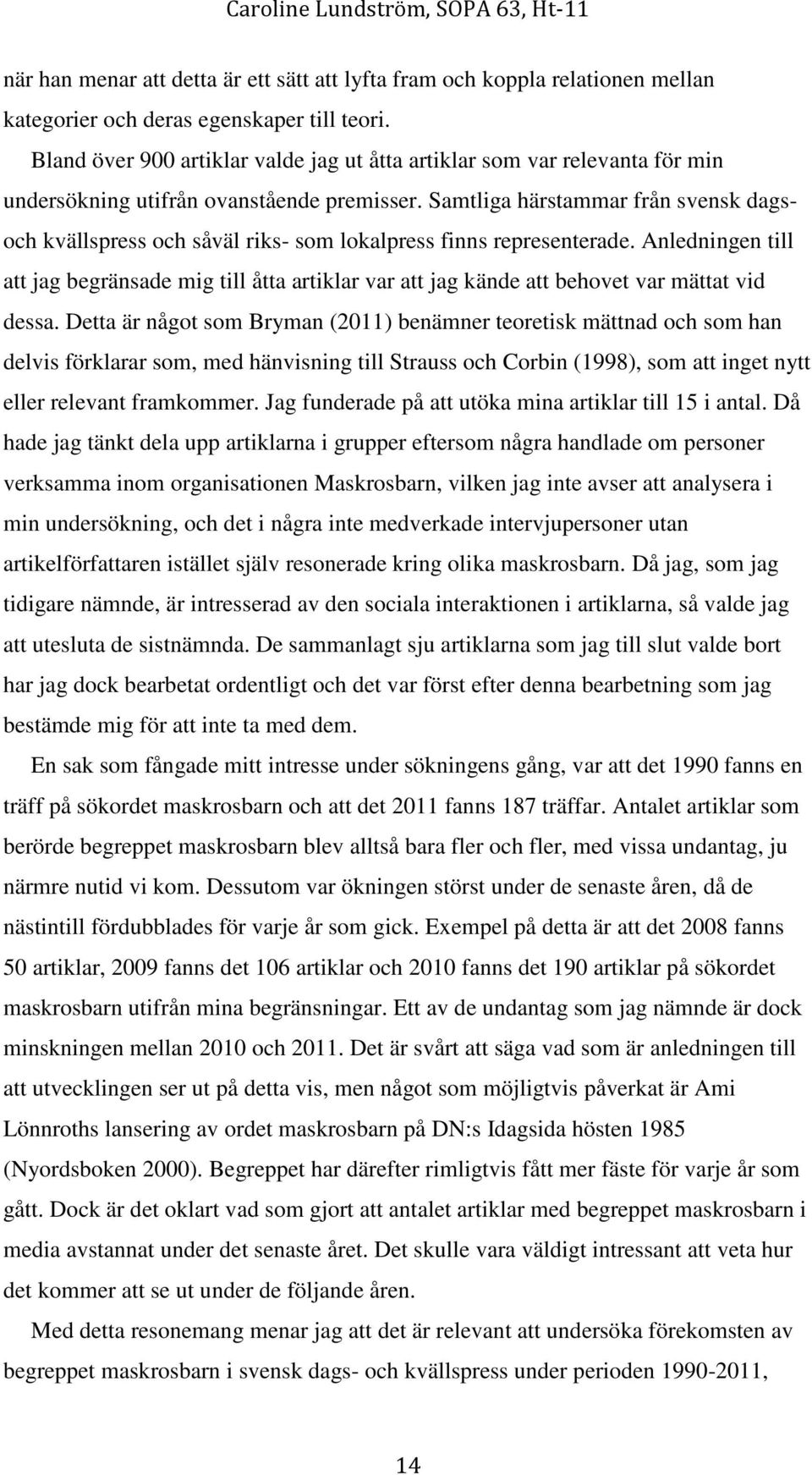 Samtliga härstammar från svensk dagsoch kvällspress och såväl riks- som lokalpress finns representerade.