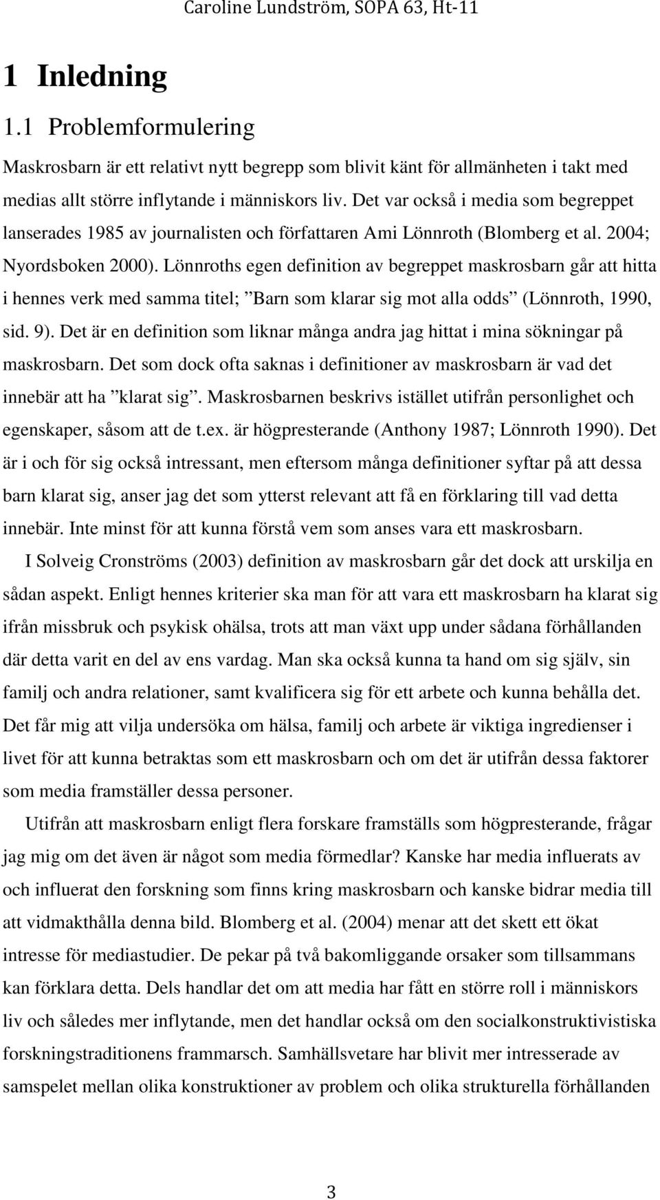 Lönnroths egen definition av begreppet maskrosbarn går att hitta i hennes verk med samma titel; Barn som klarar sig mot alla odds (Lönnroth, 1990, sid. 9).