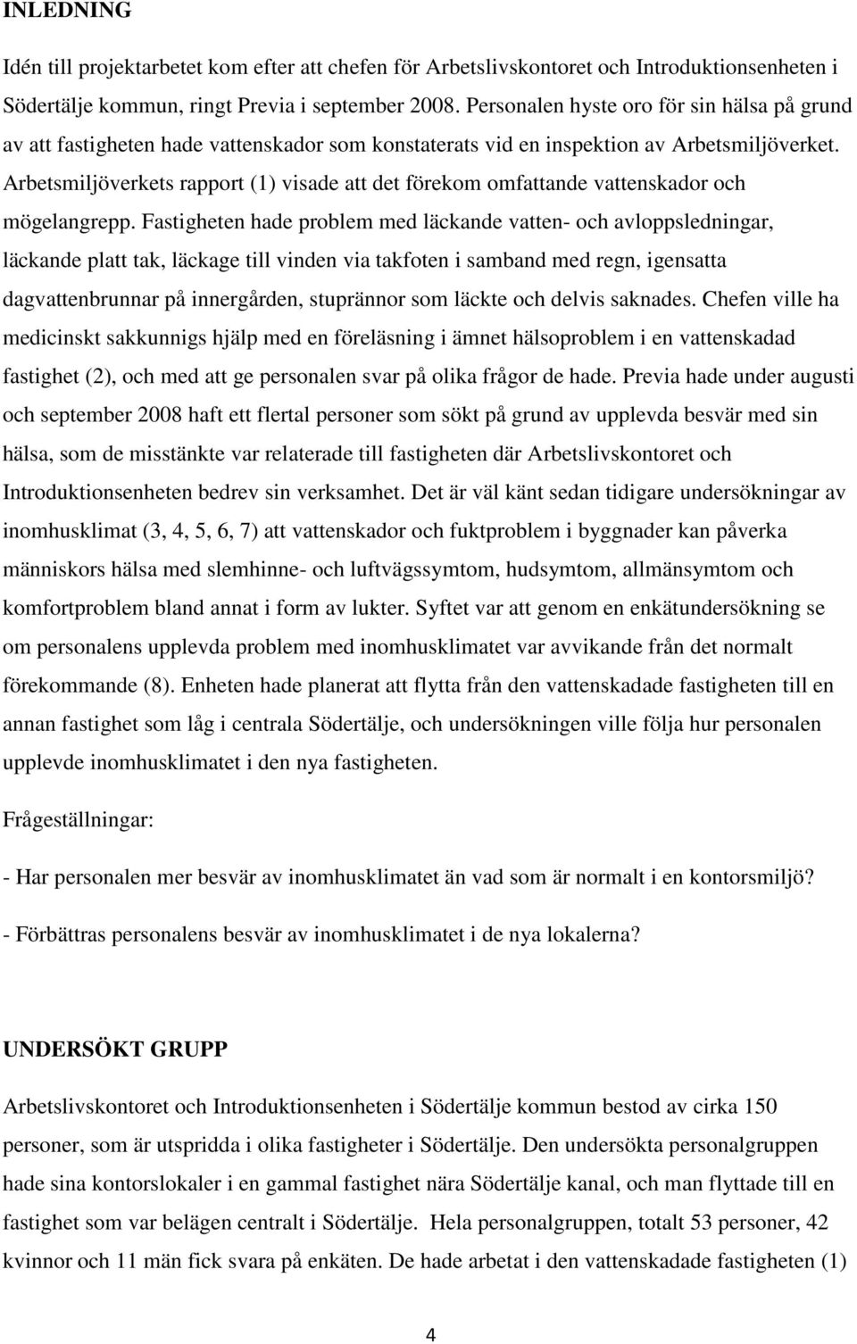 Arbetsmiljöverkets rapport (1) visade att det förekom omfattande vattenskador och mögelangrepp.