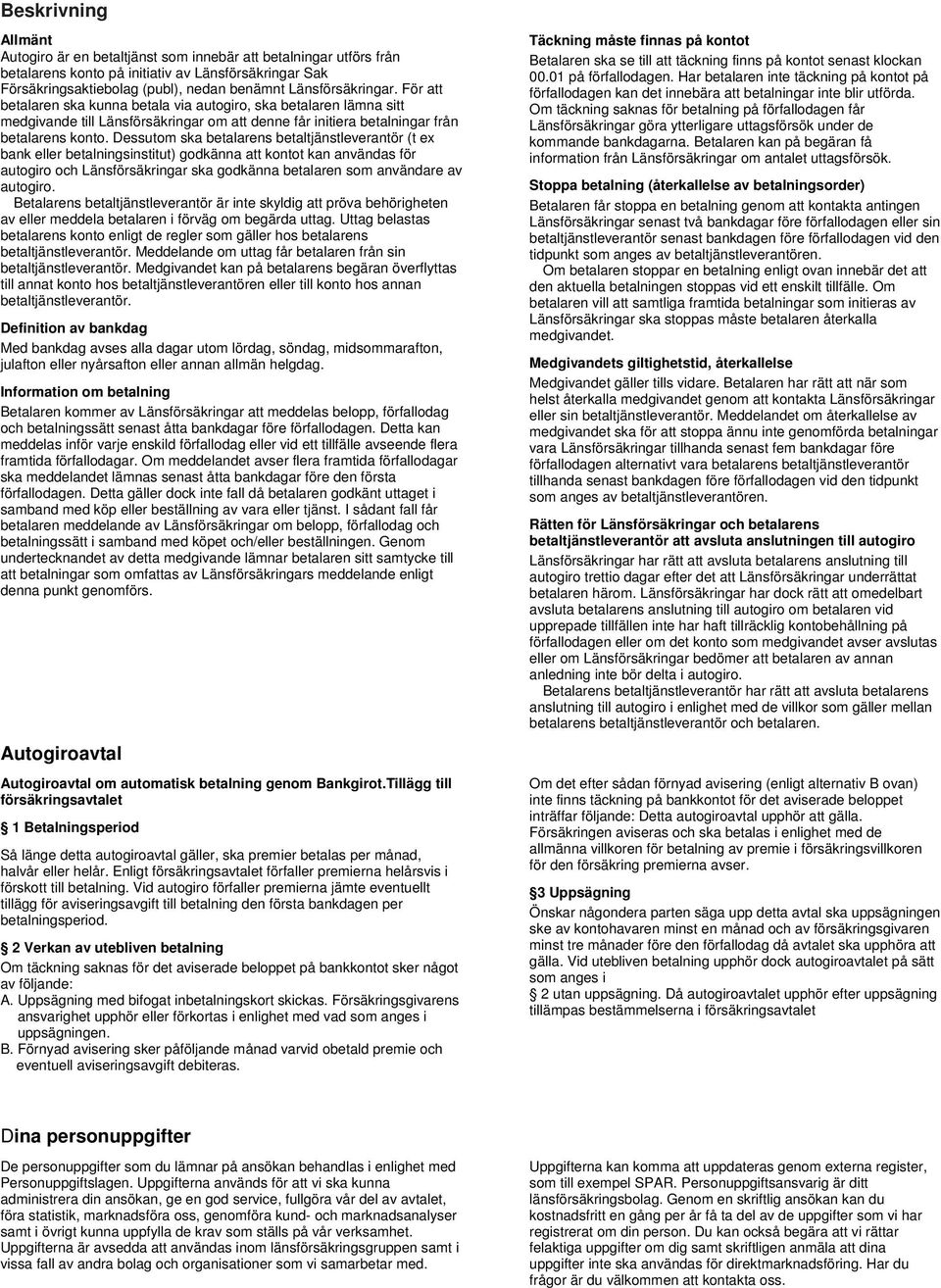 Dessutom ska betalarens betaltjänstleverantör (t ex bank eller betalningsinstitut) godkänna att kontot kan användas för autogiro och Länsförsäkringar ska godkänna betalaren som användare av autogiro.