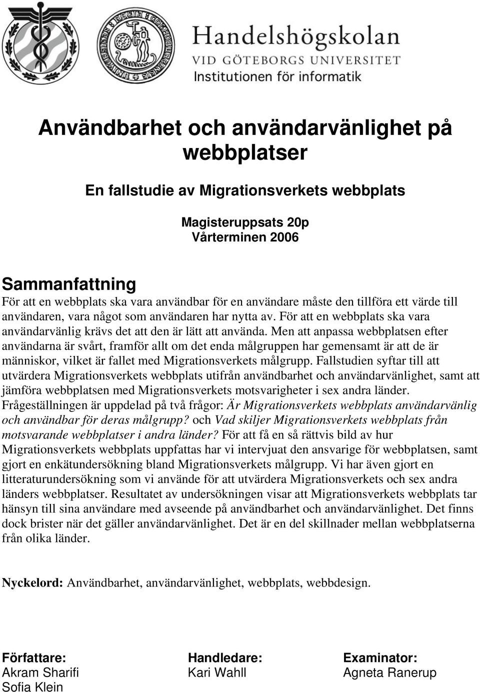 Men att anpassa webbplatsen efter användarna är svårt, framför allt om det enda målgruppen har gemensamt är att de är människor, vilket är fallet med Migrationsverkets målgrupp.