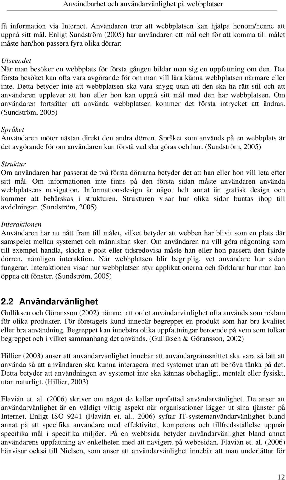 uppfattning om den. Det första besöket kan ofta vara avgörande för om man vill lära känna webbplatsen närmare eller inte.