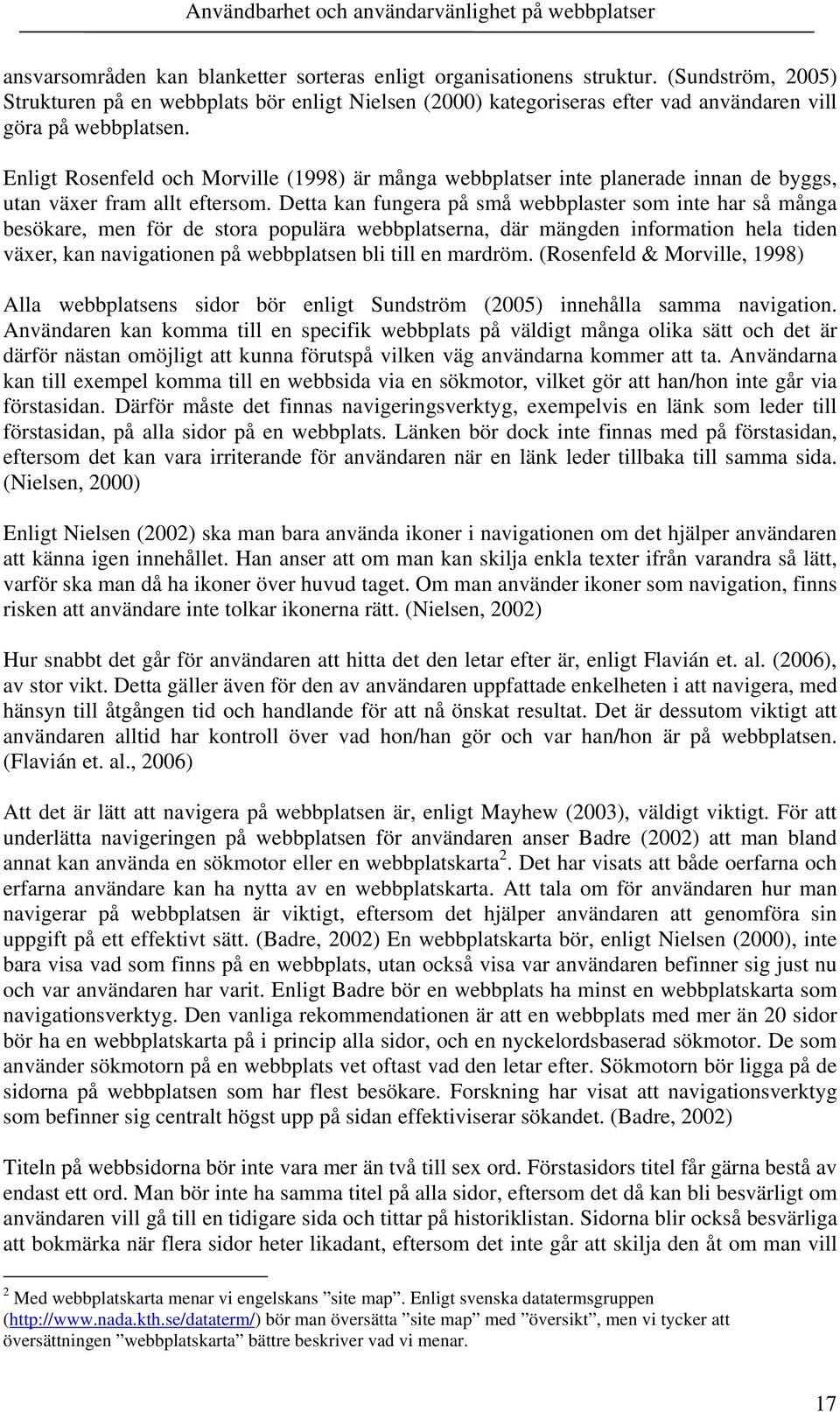 Enligt Rosenfeld och Morville (1998) är många webbplatser inte planerade innan de byggs, utan växer fram allt eftersom.