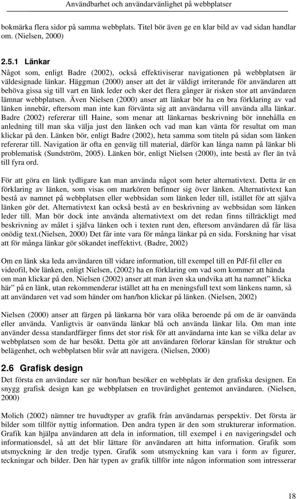 Häggman (2000) anser att det är väldigt irriterande för användaren att behöva gissa sig till vart en länk leder och sker det flera gånger är risken stor att användaren lämnar webbplatsen.