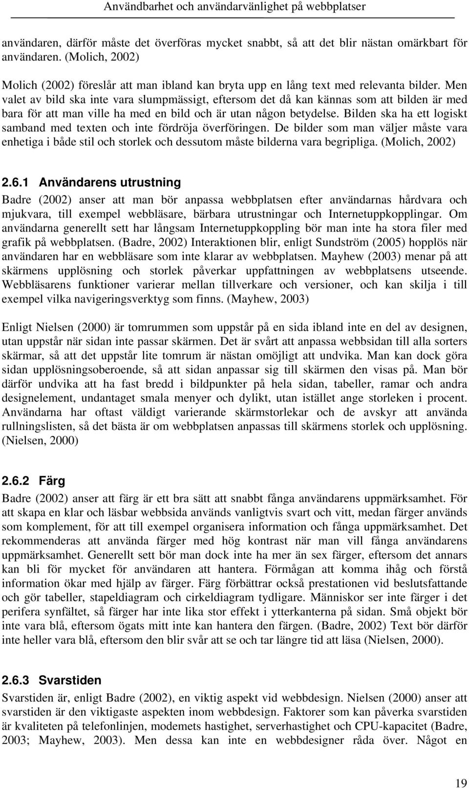 Men valet av bild ska inte vara slumpmässigt, eftersom det då kan kännas som att bilden är med bara för att man ville ha med en bild och är utan någon betydelse.