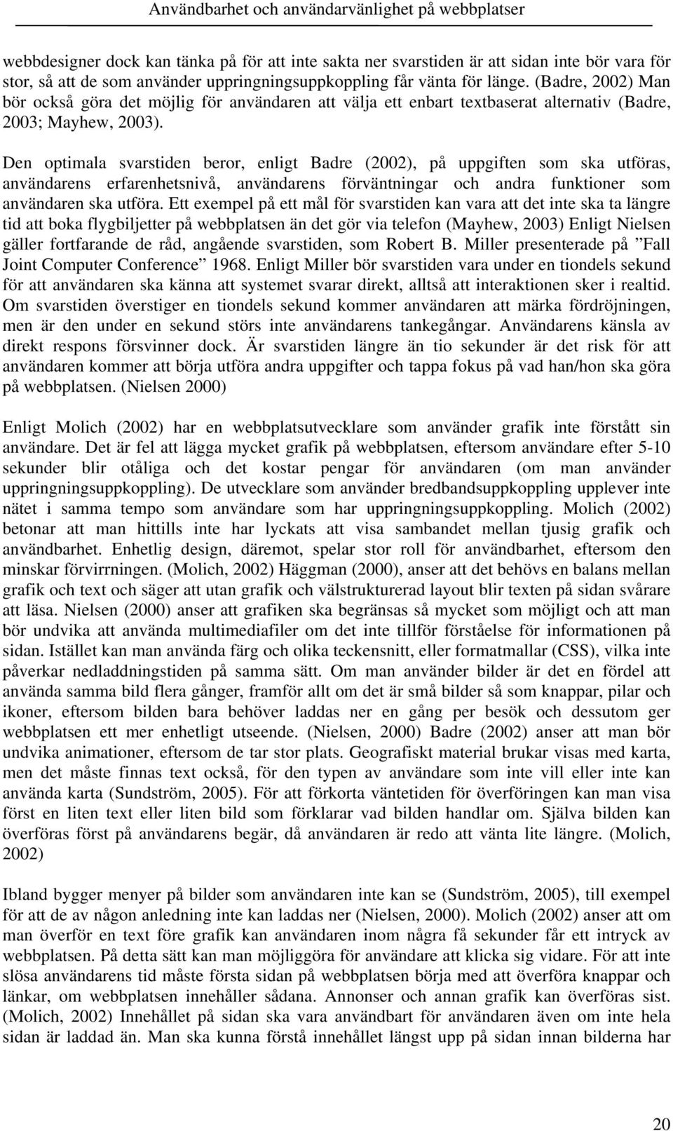 Den optimala svarstiden beror, enligt Badre (2002), på uppgiften som ska utföras, användarens erfarenhetsnivå, användarens förväntningar och andra funktioner som användaren ska utföra.