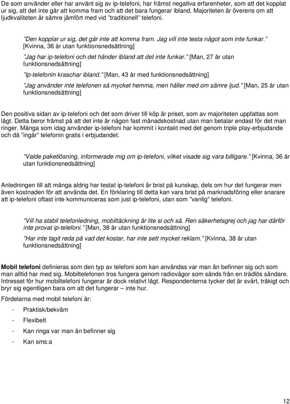 [Kvinna, 36 år utan Jag har ip-telefoni och det händer ibland att det inte funkar. [Man, 27 år utan Ip-telefonin kraschar ibland.