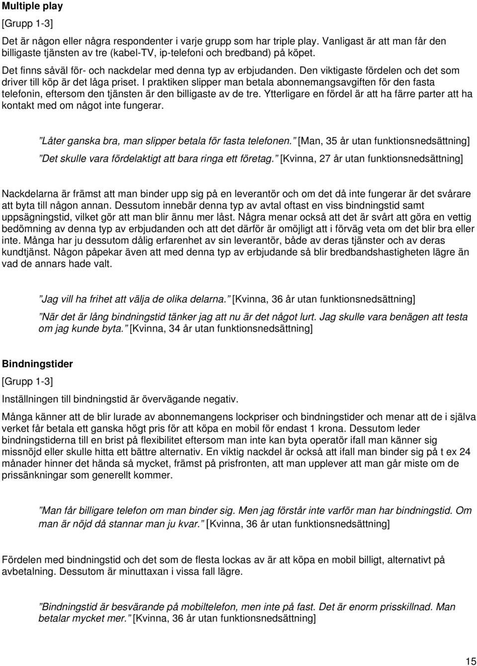 Den viktigaste fördelen och det som driver till köp är det låga priset. I praktiken slipper man betala abonnemangsavgiften för den fasta telefonin, eftersom den tjänsten är den billigaste av de tre.