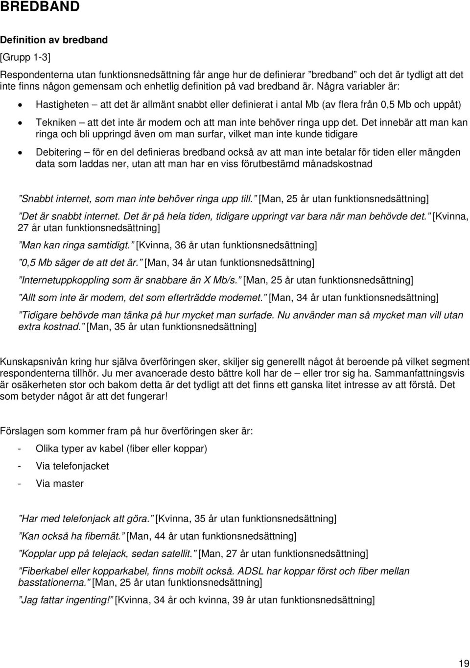 Några variabler är: Hastigheten att det är allmänt snabbt eller definierat i antal Mb (av flera från 0,5 Mb och uppåt) Tekniken att det inte är modem och att man inte behöver ringa upp det.