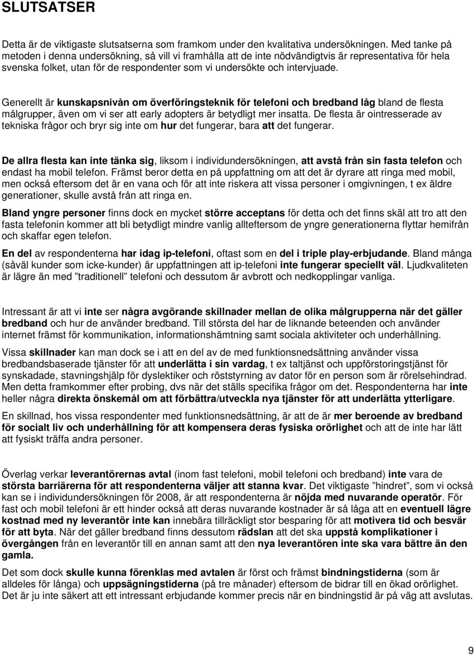 Generellt är kunskapsnivån om överföringsteknik för telefoni och bredband låg bland de flesta målgrupper, även om vi ser att early adopters är betydligt mer insatta.